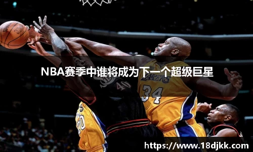 NBA赛季中谁将成为下一个超级巨星